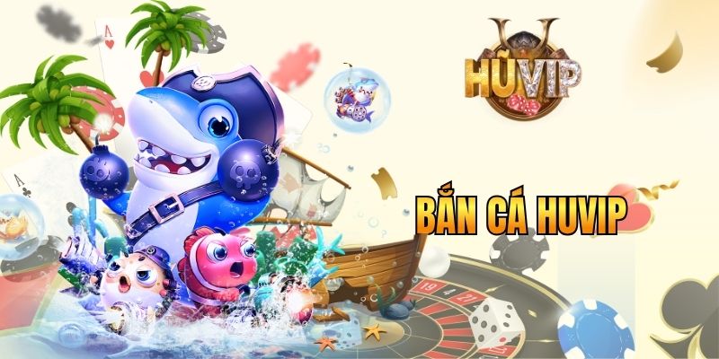 Bắn Cá HUVIP - Bắt Nhịp Sảnh Game Bắn Cá Đang Gây Sốt