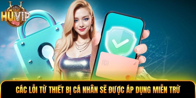 Các lỗi từ thiết bị cá nhân sẽ được áp dụng miễn trừ