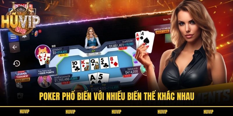 Poker phổ biến với nhiều biến thể khác nhau