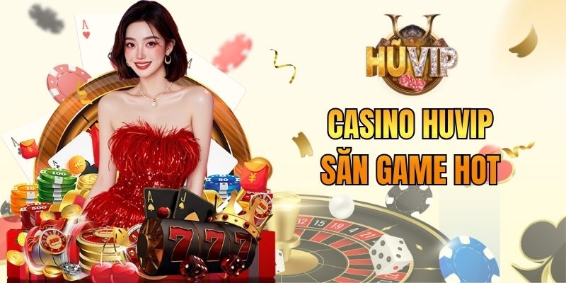 Casino HUVIP - Săn Game Hot, Tận Hưởng Sảnh Game Đỉnh Cao
