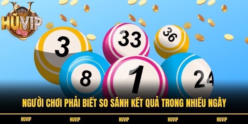 Người chơi phải biết so sánh kết quả trong nhiều ngày