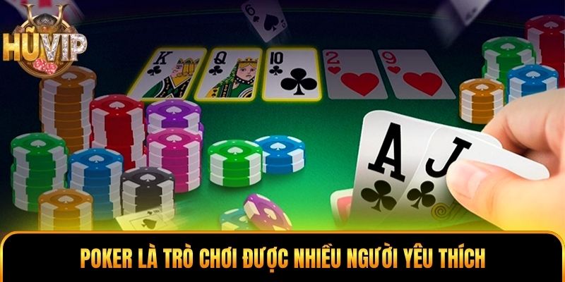 Poker là trò chơi được nhiều người yêu thích