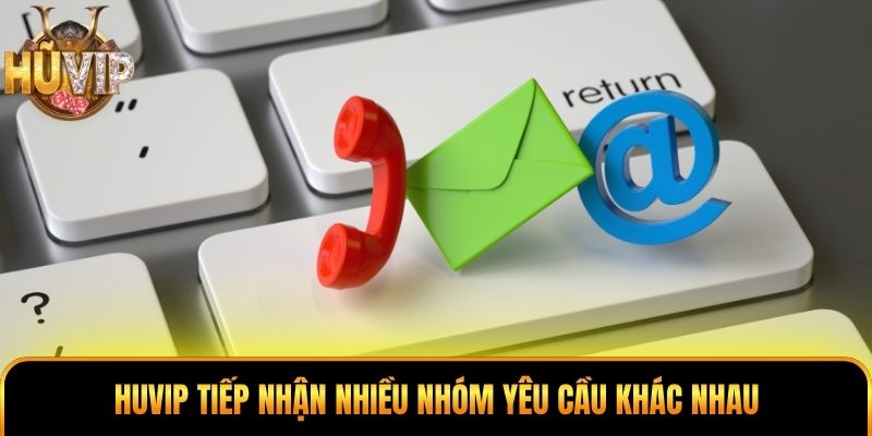 HUVIP tiếp nhận nhiều nhóm yêu cầu khác nhau