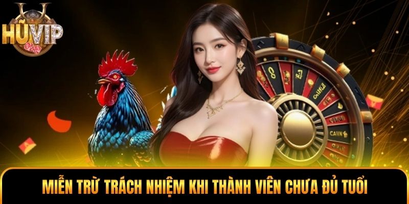 Miễn trừ trách nhiệm khi thành viên chưa đủ tuổi
