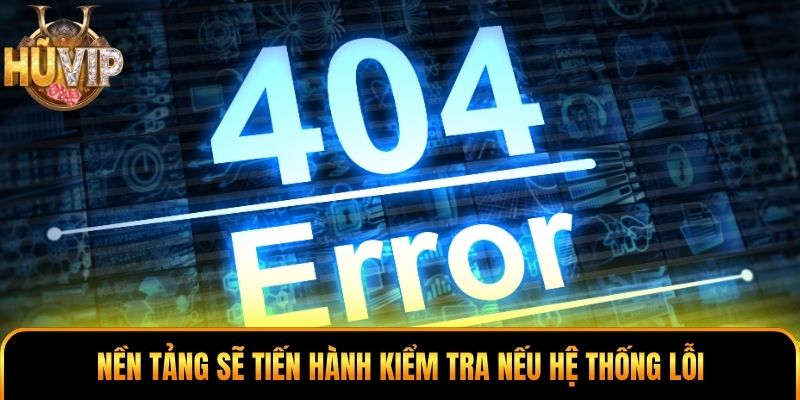 Nền tảng sẽ tiến hành kiểm tra nếu hệ thống lỗi