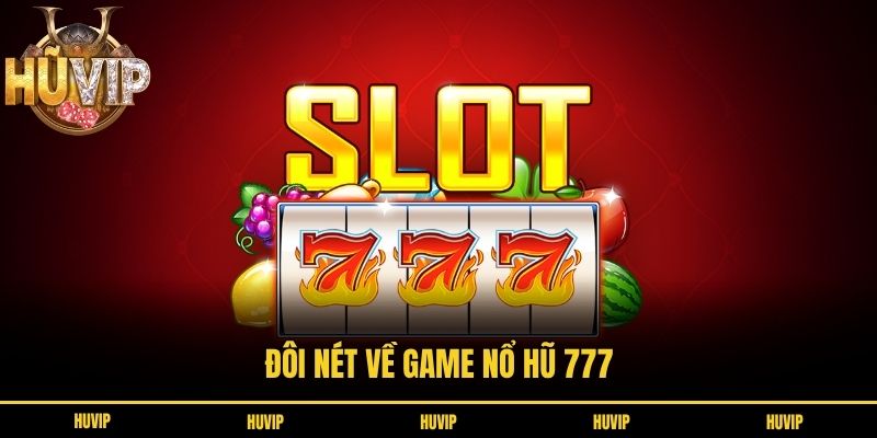 Đôi nét về game nổ hũ 777