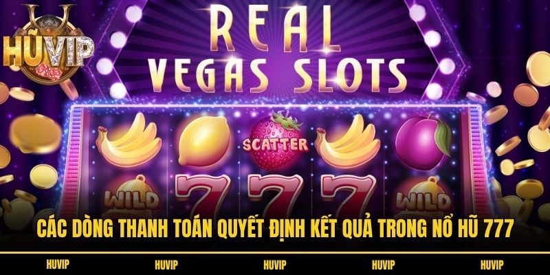 Các dòng thanh toán quyết định kết quả trong nổ hũ 777