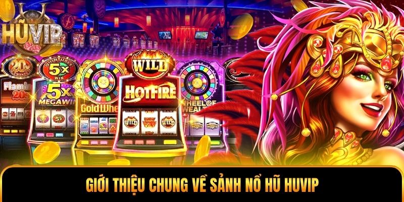 Giới thiệu chung về sảnh nổ hũ HUVIP