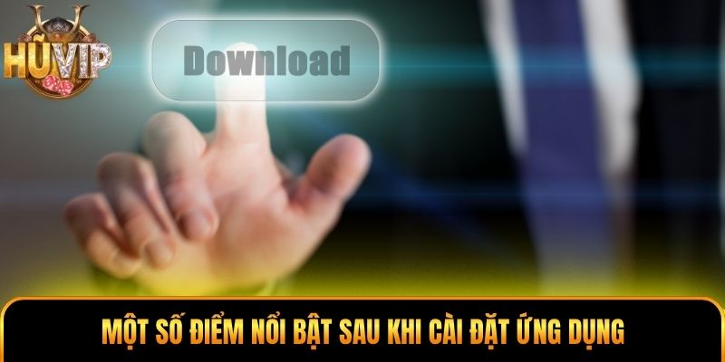 Một số điểm nổi bật sau khi cài đặt ứng dụng